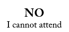 No, I cannot attend